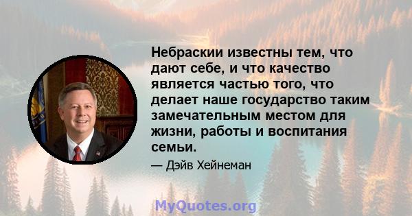 Небраскии известны тем, что дают себе, и что качество является частью того, что делает наше государство таким замечательным местом для жизни, работы и воспитания семьи.