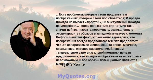 ... Есть проблемы, которые стоит продвигать в изображениях, которые стоит полюбоваться; И правда никогда не бывает «простой», ни выступлений никогда не «искренни». Чтобы попытаться сделать их так, - значит