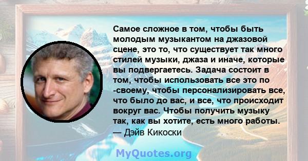 Самое сложное в том, чтобы быть молодым музыкантом на джазовой сцене, это то, что существует так много стилей музыки, джаза и иначе, которые вы подвергаетесь. Задача состоит в том, чтобы использовать все это по -своему, 