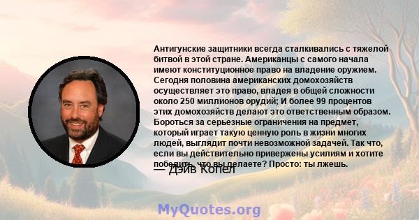 Антигунские защитники всегда сталкивались с тяжелой битвой в этой стране. Американцы с самого начала имеют конституционное право на владение оружием. Сегодня половина американских домохозяйств осуществляет это право,