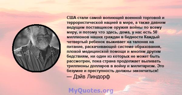 США стали самой вопиющей военной торговой и террористической нацией в мире, а также давним ведущим поставщиком оружия войны по всему миру, и потому что здесь, дома, у нас есть 50 миллионов наших граждан в бедности