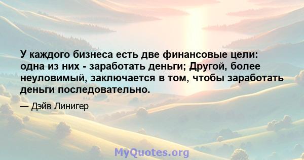 У каждого бизнеса есть две финансовые цели: одна из них - заработать деньги; Другой, более неуловимый, заключается в том, чтобы заработать деньги последовательно.