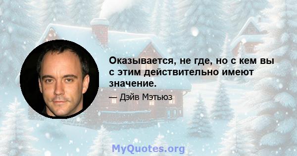 Оказывается, не где, но с кем вы с этим действительно имеют значение.