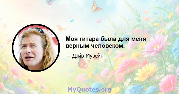 Моя гитара была для меня верным человеком.