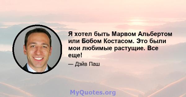 Я хотел быть Марвом Альбертом или Бобом Костасом. Это были мои любимые растущие. Все еще!