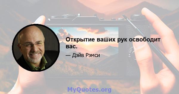 Открытие ваших рук освободит вас.