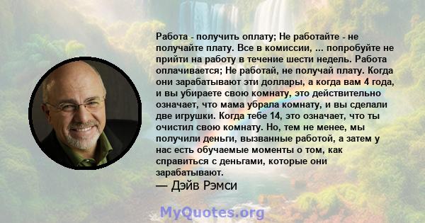 Работа - получить оплату; Не работайте - не получайте плату. Все в комиссии, ... попробуйте не прийти на работу в течение шести недель. Работа оплачивается; Не работай, не получай плату. Когда они зарабатывают эти