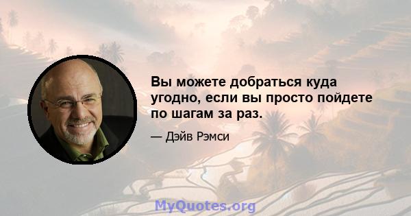 Вы можете добраться куда угодно, если вы просто пойдете по шагам за раз.