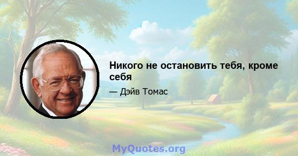 Никого не остановить тебя, кроме себя