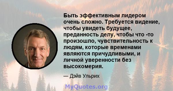 Быть эффективным лидером очень сложно. Требуется видение, чтобы увидеть будущее, преданность делу, чтобы что -то произошло, чувствительность к людям, которые временами являются причудливыми, и личной уверенности без