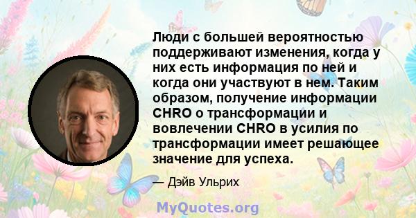 Люди с большей вероятностью поддерживают изменения, когда у них есть информация по ней и когда они участвуют в нем. Таким образом, получение информации CHRO о трансформации и вовлечении CHRO в усилия по трансформации