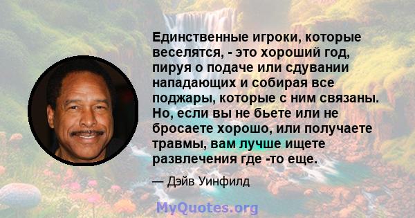 Единственные игроки, которые веселятся, - это хороший год, пируя о подаче или сдувании нападающих и собирая все поджары, которые с ним связаны. Но, если вы не бьете или не бросаете хорошо, или получаете травмы, вам