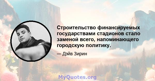 Строительство финансируемых государствами стадионов стало заменой всего, напоминающего городскую политику.