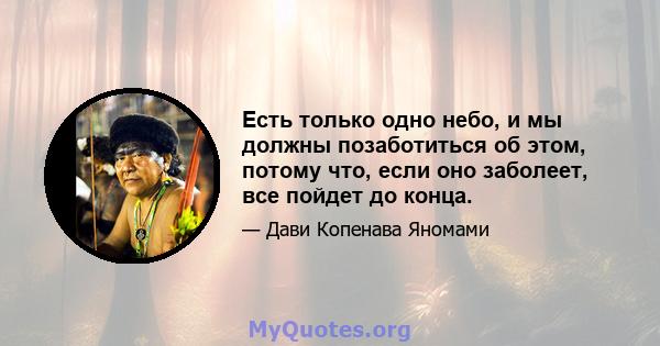 Есть только одно небо, и мы должны позаботиться об этом, потому что, если оно заболеет, все пойдет до конца.