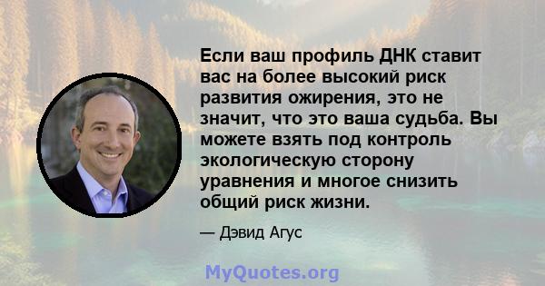 Если ваш профиль ДНК ставит вас на более высокий риск развития ожирения, это не значит, что это ваша судьба. Вы можете взять под контроль экологическую сторону уравнения и многое снизить общий риск жизни.