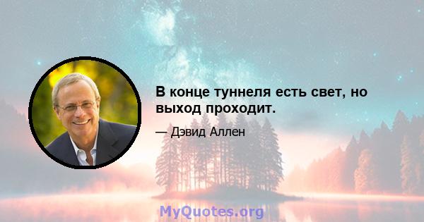 В конце туннеля есть свет, но выход проходит.