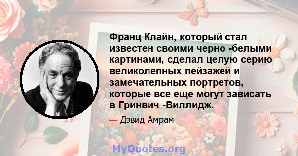 Франц Клайн, который стал известен своими черно -белыми картинами, сделал целую серию великолепных пейзажей и замечательных портретов, которые все еще могут зависать в Гринвич -Виллидж.