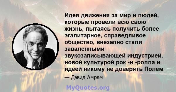 Идея движения за мир и людей, которые провели всю свою жизнь, пытаясь получить более эгалитарное, справедливое общество, внезапно стали заваленными звукозаписывающей индустрией, новой культурой рок -н -ролла и идеей