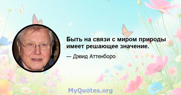 Быть на связи с миром природы имеет решающее значение.