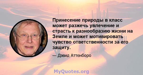 Принесение природы в класс может разжечь увлечение и страсть к разнообразию жизни на Земле и может мотивировать чувство ответственности за его защиту.