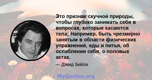 Это признак скучной природы, чтобы глубоко занимать себя в вопросах, которые касаются тела; Например, быть чрезмерно занятым в области физических упражнений, еды и питья, об ослаблении себя, о половых актах.