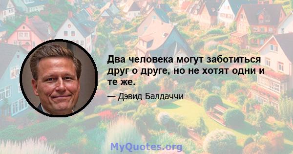 Два человека могут заботиться друг о друге, но не хотят одни и те же.