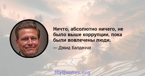 Ничто, абсолютно ничего, не было выше коррупции, пока были вовлечены люди.