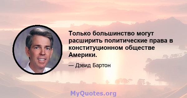 Только большинство могут расширить политические права в конституционном обществе Америки.