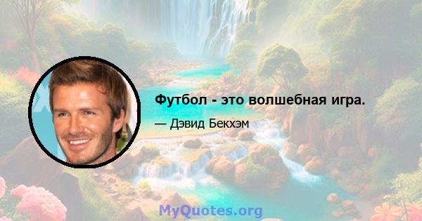 Футбол - это волшебная игра.