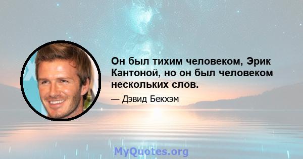 Он был тихим человеком, Эрик Кантоной, но он был человеком нескольких слов.