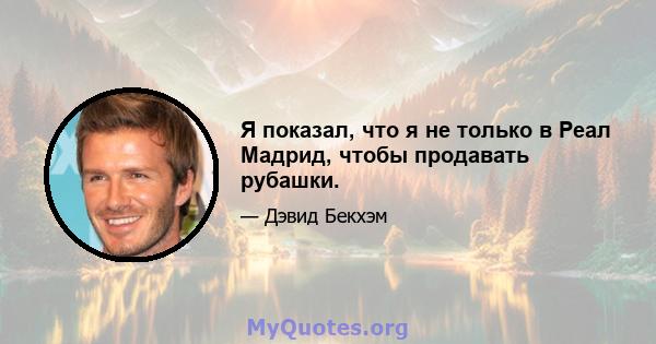 Я показал, что я не только в Реал Мадрид, чтобы продавать рубашки.