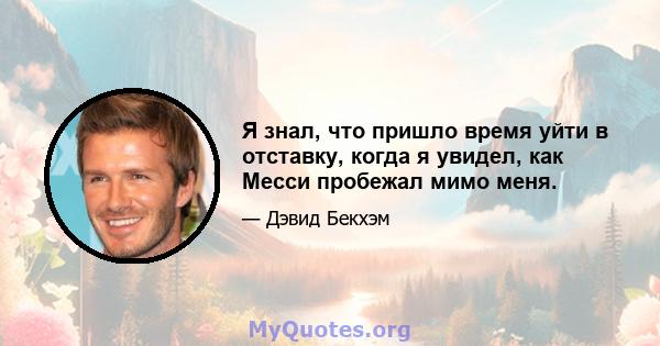 Я знал, что пришло время уйти в отставку, когда я увидел, как Месси пробежал мимо меня.