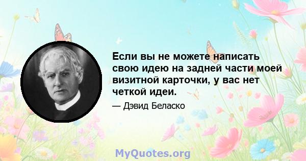 Если вы не можете написать свою идею на задней части моей визитной карточки, у вас нет четкой идеи.