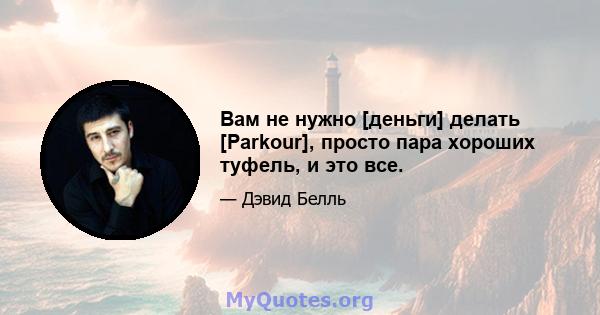 Вам не нужно [деньги] делать [Parkour], просто пара хороших туфель, и это все.