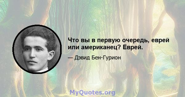 Что вы в первую очередь, еврей или американец? Еврей.