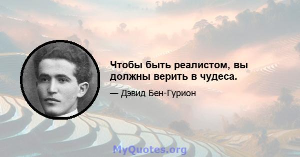 Чтобы быть реалистом, вы должны верить в чудеса.