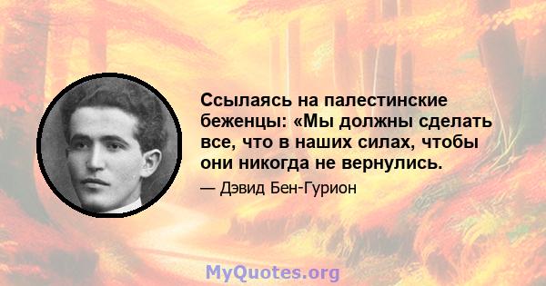 Ссылаясь на палестинские беженцы: «Мы должны сделать все, что в наших силах, чтобы они никогда не вернулись.