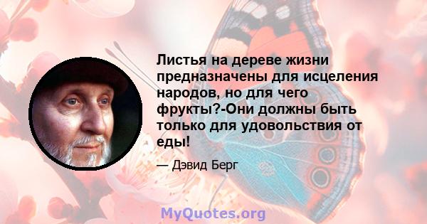 Листья на дереве жизни предназначены для исцеления народов, но для чего фрукты?-Они должны быть только для удовольствия от еды!