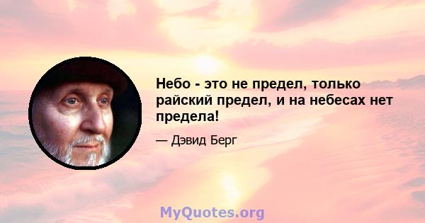 Небо - это не предел, только райский предел, и на небесах нет предела!