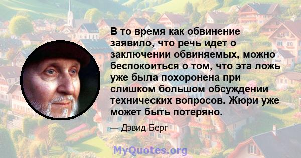 В то время как обвинение заявило, что речь идет о заключении обвиняемых, можно беспокоиться о том, что эта ложь уже была похоронена при слишком большом обсуждении технических вопросов. Жюри уже может быть потеряно.