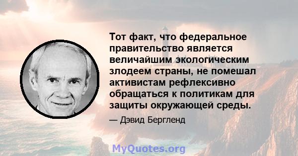 Тот факт, что федеральное правительство является величайшим экологическим злодеем страны, не помешал активистам рефлексивно обращаться к политикам для защиты окружающей среды.