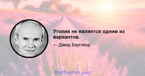 Утопия не является одним из вариантов.