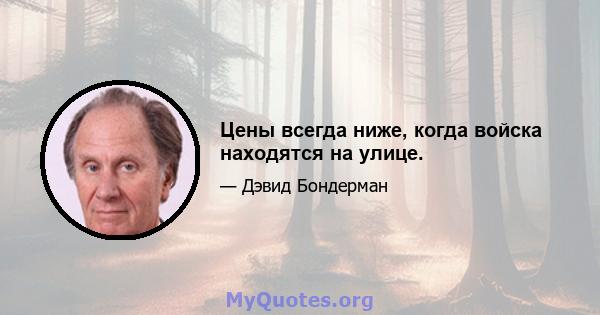 Цены всегда ниже, когда войска находятся на улице.