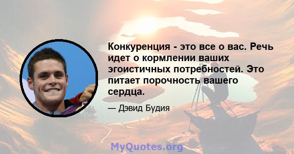 Конкуренция - это все о вас. Речь идет о кормлении ваших эгоистичных потребностей. Это питает порочность вашего сердца.