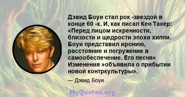 Дэвид Боуи стал рок -звездой в конце 60 -х. И, как писал Кен Такер: «Перед лицом искренности, близости и щедрости эпохи хиппи. Боуи представил иронию, расстояние и погружение в самообеспечение. Его песня« Изменения