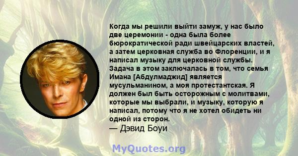 Когда мы решили выйти замуж, у нас было две церемонии - одна была более бюрократической ради швейцарских властей, а затем церковная служба во Флоренции, и я написал музыку для церковной службы. Задача в этом заключалась 