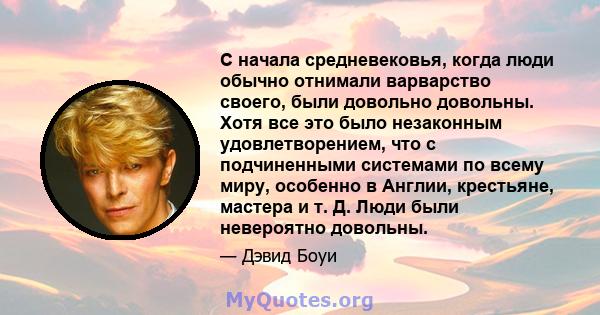 С начала средневековья, когда люди обычно отнимали варварство своего, были довольно довольны. Хотя все это было незаконным удовлетворением, что с подчиненными системами по всему миру, особенно в Англии, крестьяне,