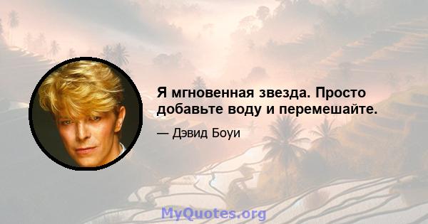 Я мгновенная звезда. Просто добавьте воду и перемешайте.