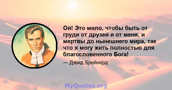 Ой! Это мило, чтобы быть от груди от друзей и от меня, и мертвы до нынешнего мира, так что я могу жить полностью для благословенного Бога!