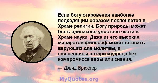 Если богу откровения наиболее подходящим образом поклоняется в Храме религии, Богу природы может быть одинаково удостоен чести в Храме науки. Даже из его высоких минаретов философ может вызвать верующих для молитвы, а